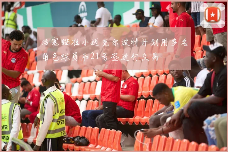 活塞瞄准小迈克尔波特计划用多名角色球员和21号签进行交易